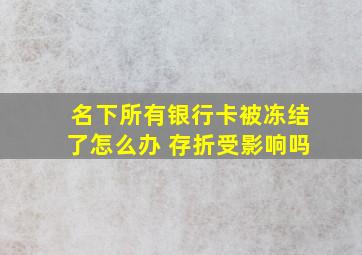 名下所有银行卡被冻结了怎么办 存折受影响吗